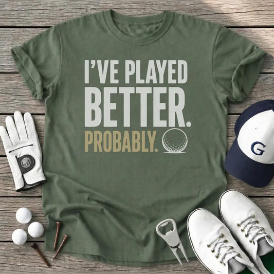 Ive Played Better T-Shirt in Military Green