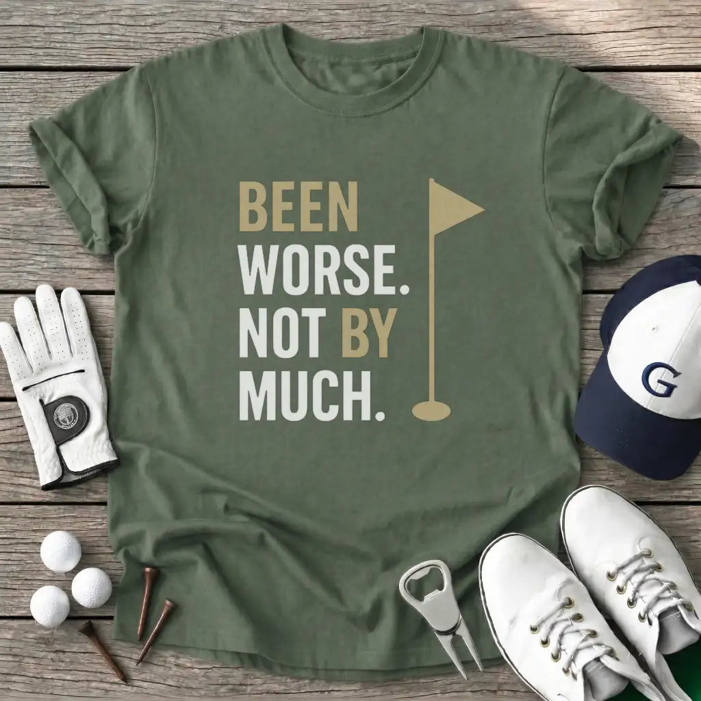 Military Green / S Been Worse Not Much T-Shirt