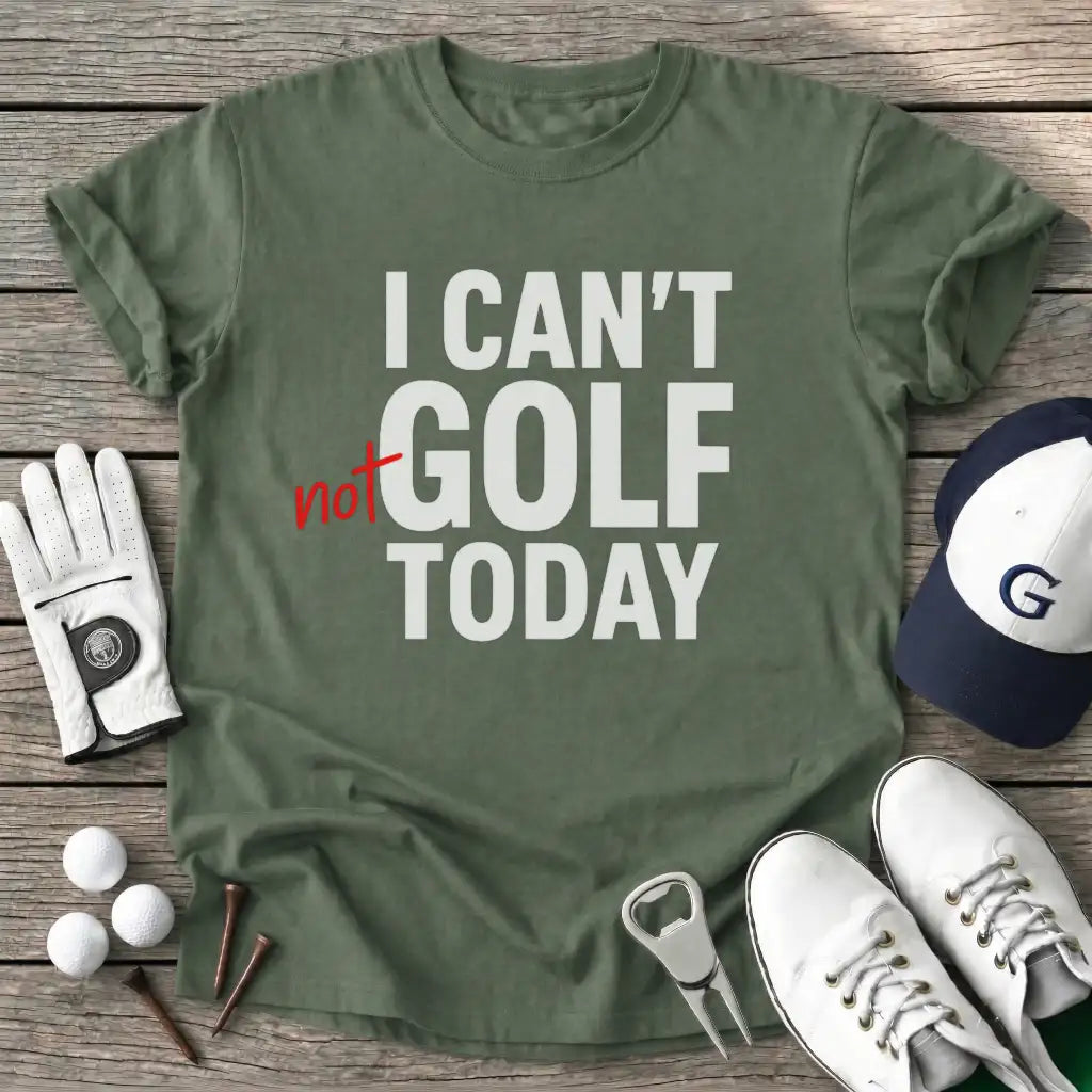 Military Green / S Cant Not Golf Today T-Shirt