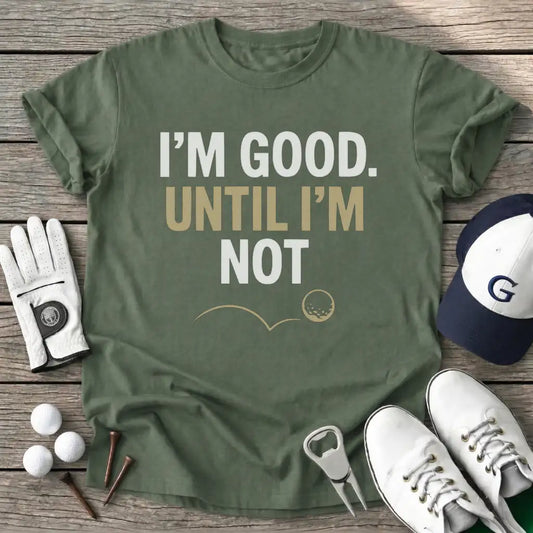Military Green / S Good Until Not T-Shirt