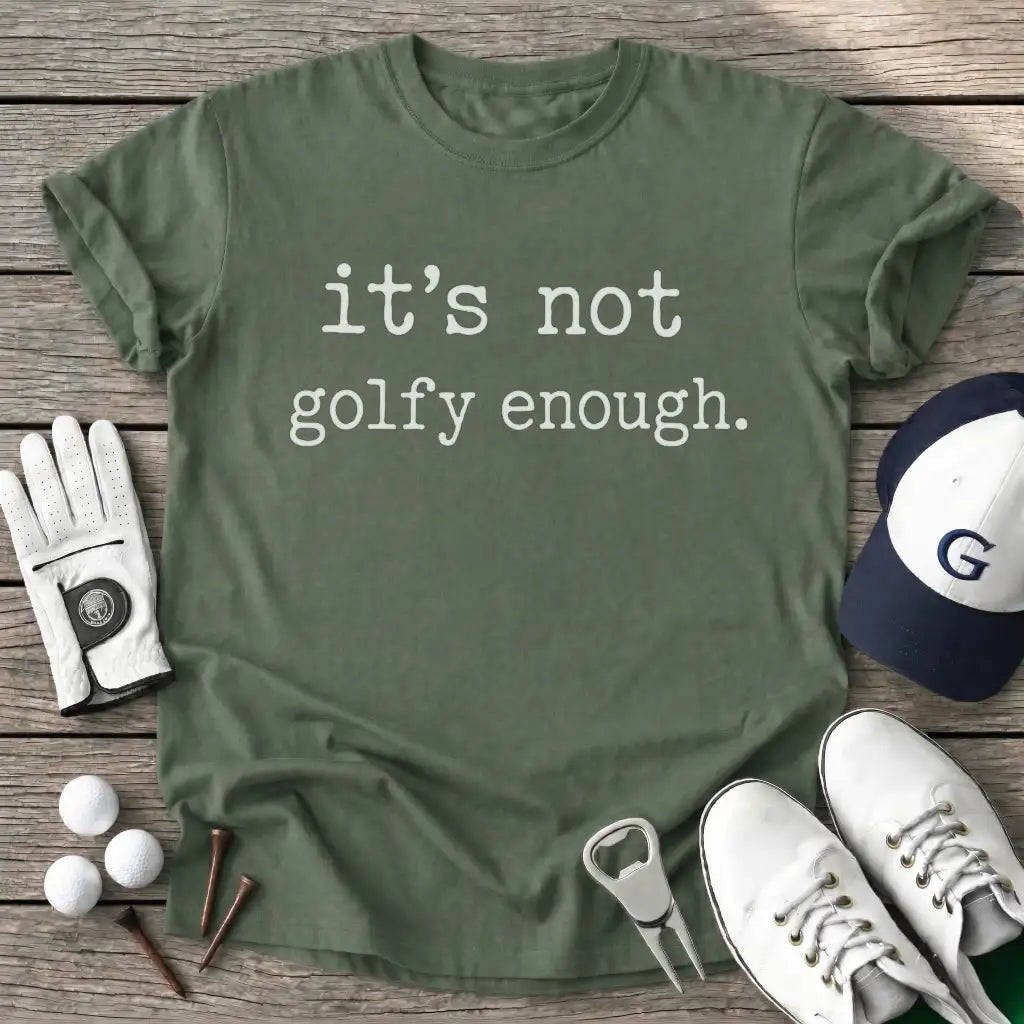 Military Green / S Its Not Golfy Enough T-Shirt