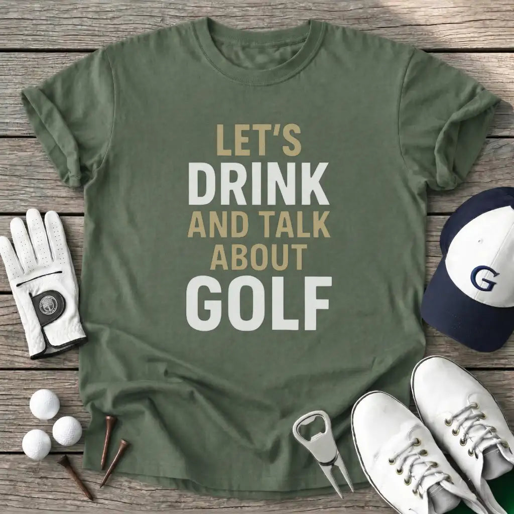 Military Green / S Lets Drink And Talk T-Shirt