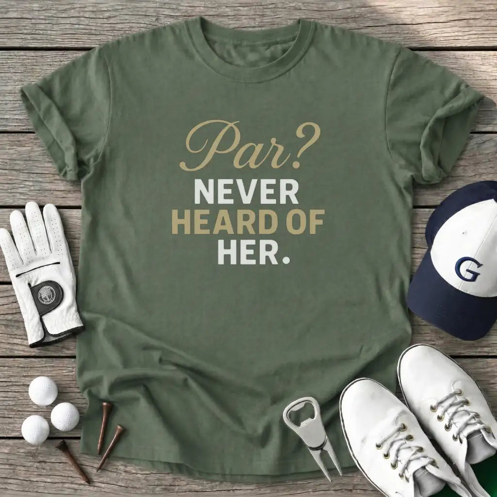 Military Green / S Par Never Heard Her T-Shirt