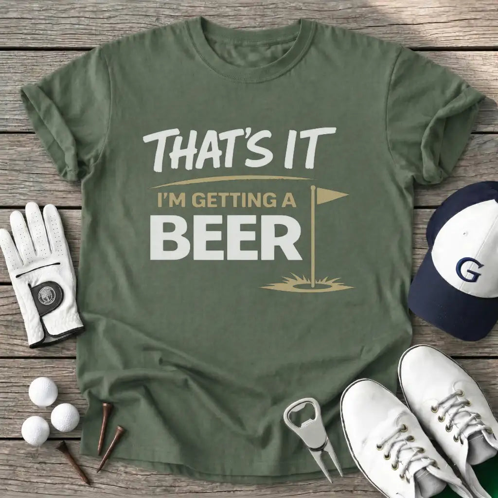Military Green / S Thats Getting Beer T-Shirt