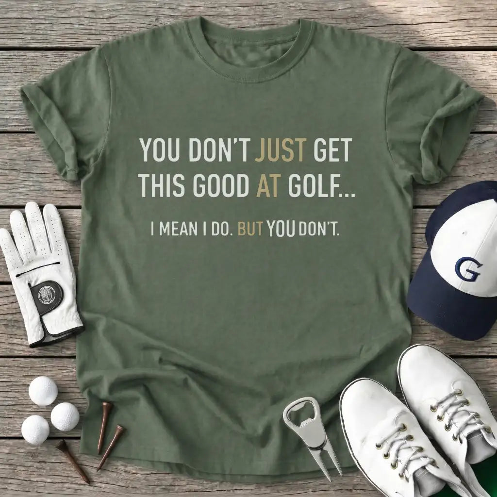 Military Green / S You Dont Just Get T-Shirt